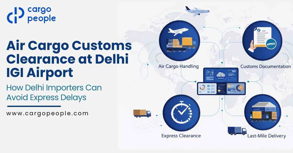 Air Cargo Customs Clearance at Delhi IGI Airport: How Delhi Importers Can Avoid Express Delays